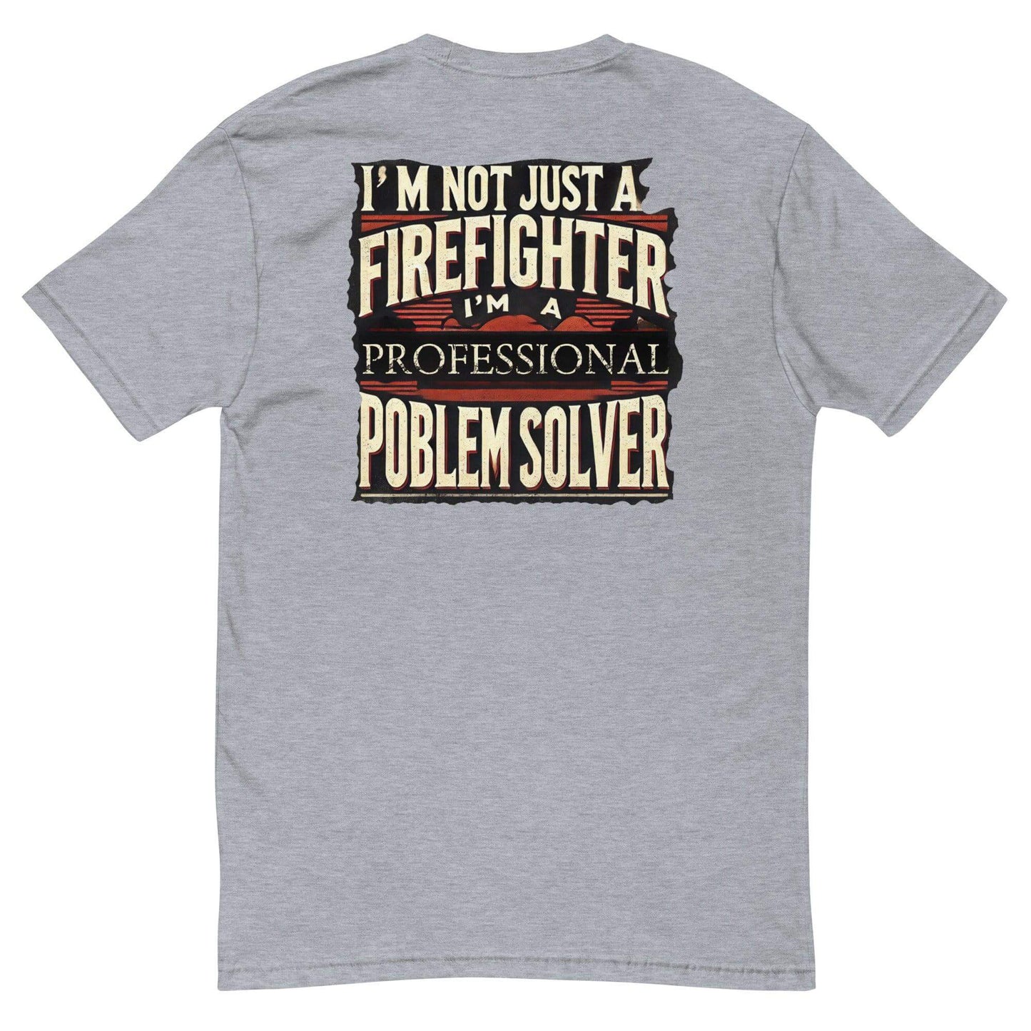 Short sleeve grey firefighter t-shirt with "I'm not just a firefighter, I'm a professional problem solver" graphic on back.