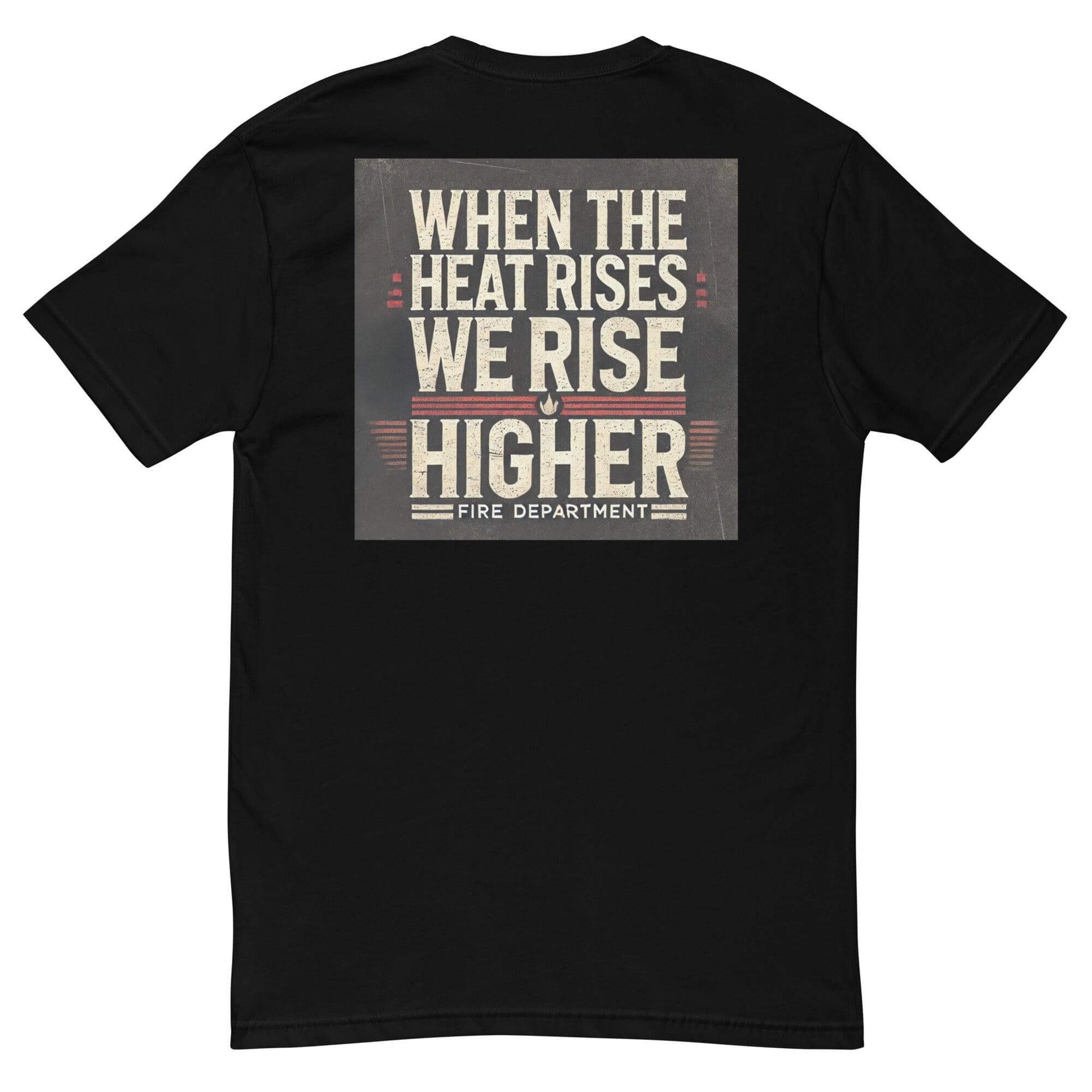 Black short sleeve t-shirt featuring the quote "When the heat rises, we rise higher" for firefighters and firehouse gifts.